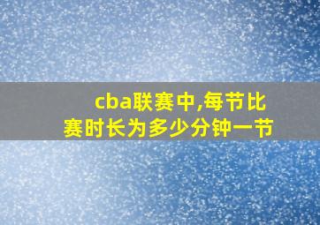 cba联赛中,每节比赛时长为多少分钟一节