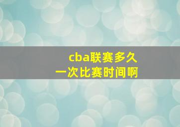 cba联赛多久一次比赛时间啊