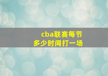 cba联赛每节多少时间打一场