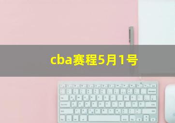 cba赛程5月1号