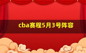 cba赛程5月3号阵容