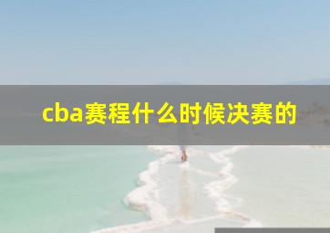 cba赛程什么时候决赛的