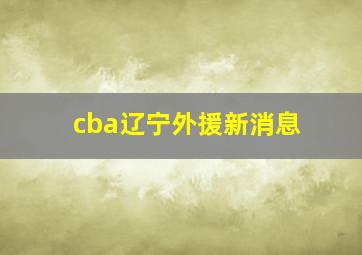 cba辽宁外援新消息