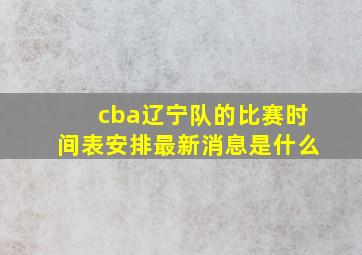 cba辽宁队的比赛时间表安排最新消息是什么