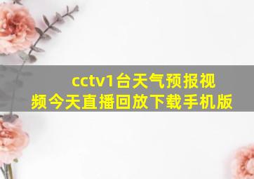 cctv1台天气预报视频今天直播回放下载手机版