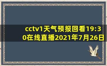 cctv1天气预报回看19:30在线直播2021年7月26日