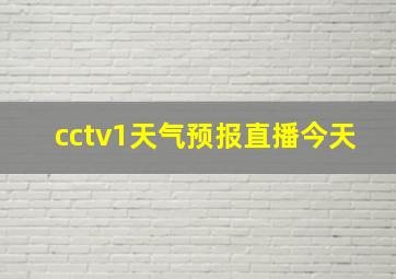 cctv1天气预报直播今天