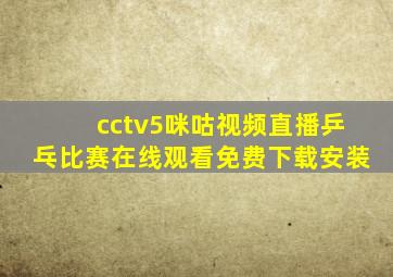 cctv5咪咕视频直播乒乓比赛在线观看免费下载安装