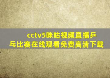 cctv5咪咕视频直播乒乓比赛在线观看免费高清下载