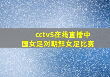 cctv5在线直播中国女足对朝鲜女足比赛