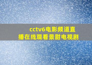 cctv6电影频道直播在线观看景甜电视剧