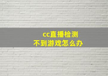 cc直播检测不到游戏怎么办