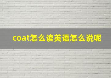 coat怎么读英语怎么说呢