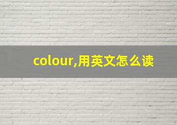 colour,用英文怎么读