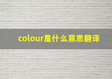 colour是什么意思翻译