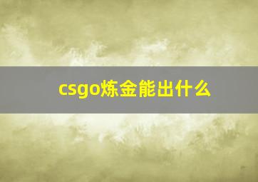 csgo炼金能出什么