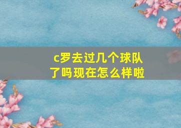 c罗去过几个球队了吗现在怎么样啦