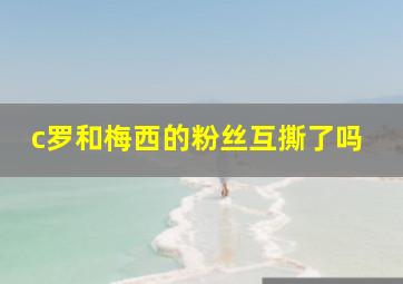 c罗和梅西的粉丝互撕了吗