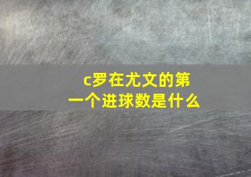 c罗在尤文的第一个进球数是什么