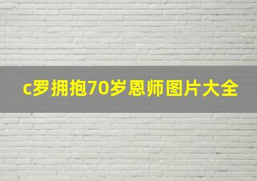 c罗拥抱70岁恩师图片大全