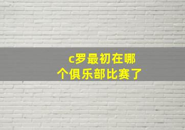 c罗最初在哪个俱乐部比赛了