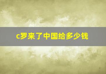 c罗来了中国给多少钱