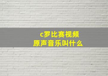 c罗比赛视频原声音乐叫什么