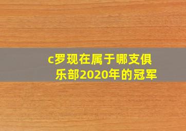 c罗现在属于哪支俱乐部2020年的冠军