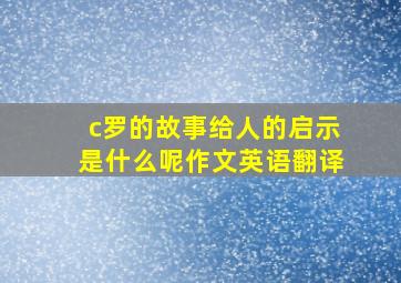 c罗的故事给人的启示是什么呢作文英语翻译