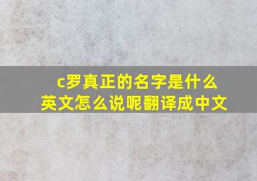 c罗真正的名字是什么英文怎么说呢翻译成中文