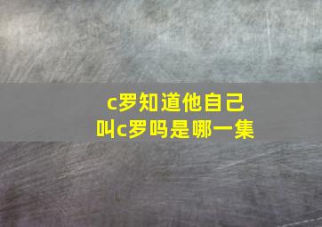 c罗知道他自己叫c罗吗是哪一集