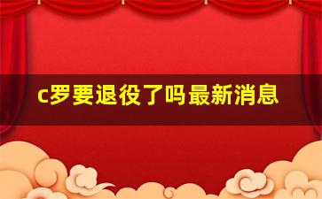 c罗要退役了吗最新消息