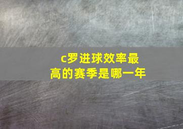 c罗进球效率最高的赛季是哪一年