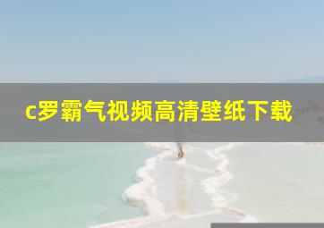 c罗霸气视频高清壁纸下载