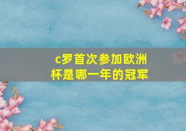 c罗首次参加欧洲杯是哪一年的冠军