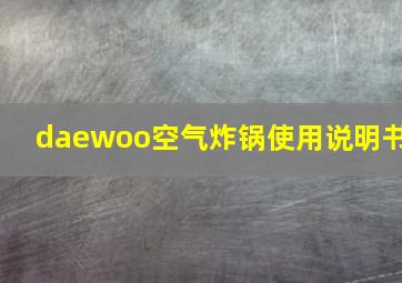 daewoo空气炸锅使用说明书