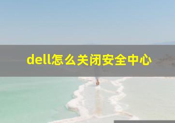 dell怎么关闭安全中心