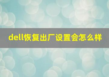 dell恢复出厂设置会怎么样