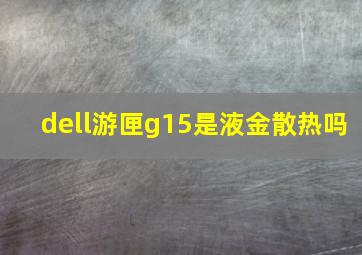 dell游匣g15是液金散热吗