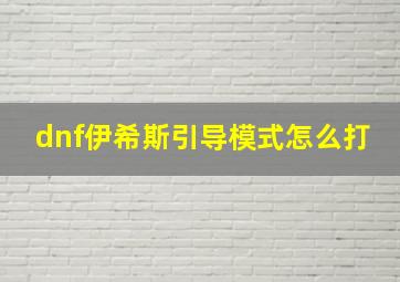 dnf伊希斯引导模式怎么打