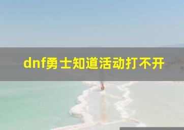 dnf勇士知道活动打不开