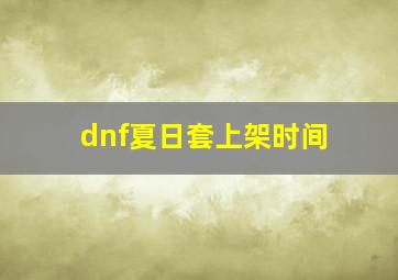 dnf夏日套上架时间