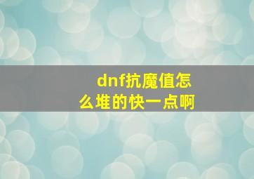 dnf抗魔值怎么堆的快一点啊