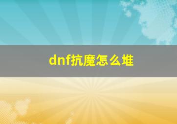 dnf抗魔怎么堆