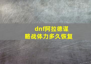 dnf阿拉德谋略战体力多久恢复