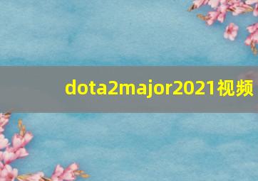 dota2major2021视频