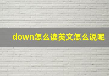 down怎么读英文怎么说呢