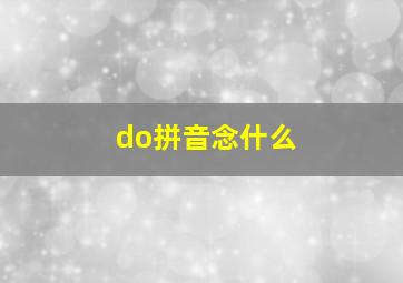 do拼音念什么