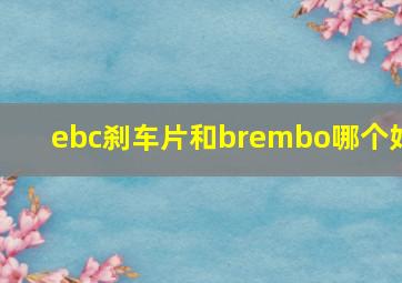 ebc刹车片和brembo哪个好