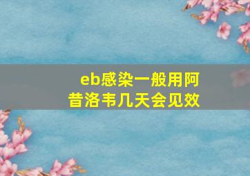 eb感染一般用阿昔洛韦几天会见效